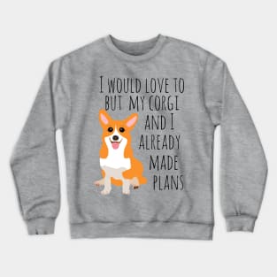 I would love to but my corgi and I already made plans Crewneck Sweatshirt